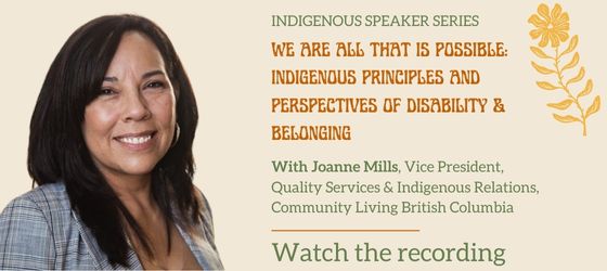 Indigenous Speaker Series: We Are All That Is Possible - Indigenous Principles and Perspectives of Disability & Belonging with Joanne Mills. Watch the recording