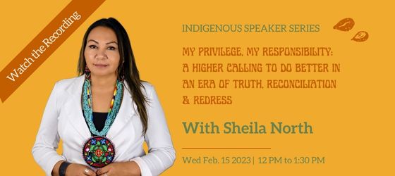 Sheila North. Text: Indigenous Speaker Series, My Privilege, My Responsibility: A Higher Calling to Do Better in an Era of Truth, Reconciliation and Redress with Sheila North, Wed Feb 15 2023, 12 to 1:30 pm. A ribbon across the corner contains text: Watch the Recording